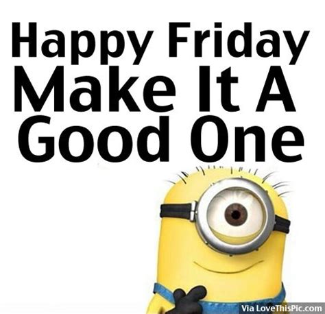 Happy Friday, Make It A Good One Pictures, Photos, and Images for Facebook, Tumblr, Pinterest ...