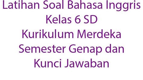 Latihan Soal Bahasa Inggris Kelas 6 Sd Kurikulum Merdeka Semester Genap Dan Kunci Jawaban