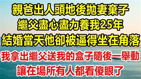 親爸出人頭地後拋妻棄子，繼父盡心盡力養我25年，結婚當天他卻被逼得坐在角落，我拿出繼父送我的盒子隨後一舉動，讓在場所有人都看傻眼了 生活經驗 情感故事 為人處世 家庭 悬疑 Youtube