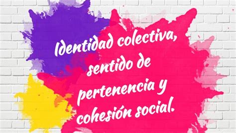 Identidad Colectiva Sentido De Pertenencia Y Cohesi N Social