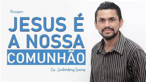 Jesus A Nossa Comunh O Ev Lindemberg Soares Youtube