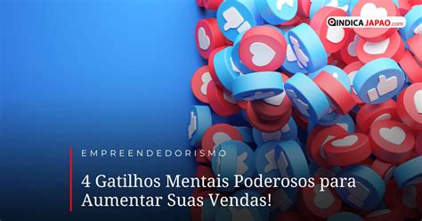 4 Gatilhos Mentais Poderosos para Aumentar Suas Vendas Indica Japão