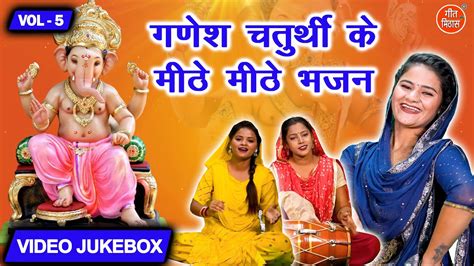 गणेश चतुर्थी के मीठे मीठे भजन Vol 5 Non Stop Ganesh Bhajan Ganesh Chaturthi Ke Bhajan Youtube