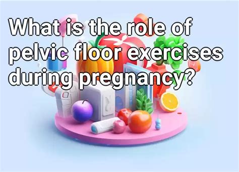 What Is The Role Of Pelvic Floor Exercises During Pregnancy Health