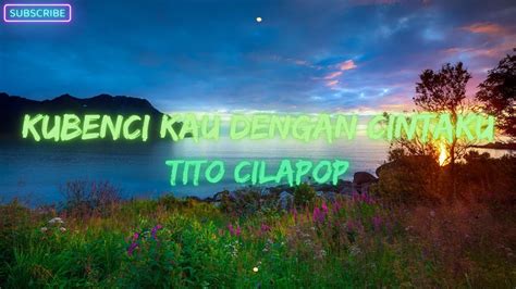 Tito Cilapop Kubenci Kau Dengan Cintaku Lyrics YouTube