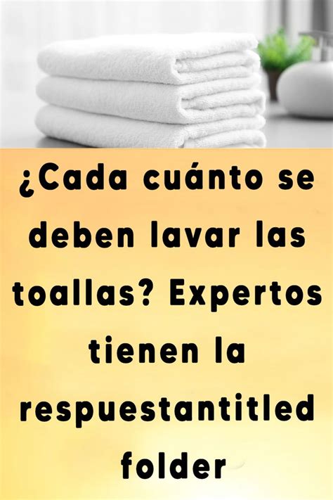 Cada cuánto se deben lavar las toallas Expertos tienen la respuesta