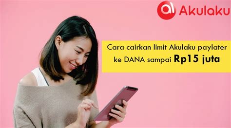 Bisa Dapat Rp15 Juta Begini Cara Cairkan Limit Akulaku Ke DANA Cuma