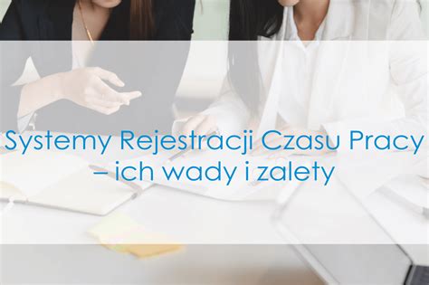 System Rejestracji Czasu Pracy Wady I Zalety Blog Biosys Pl