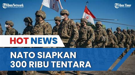 Nato Bersiap Dengan Ancaman Rusia Ribu Tentara Dikerahkan Dalam