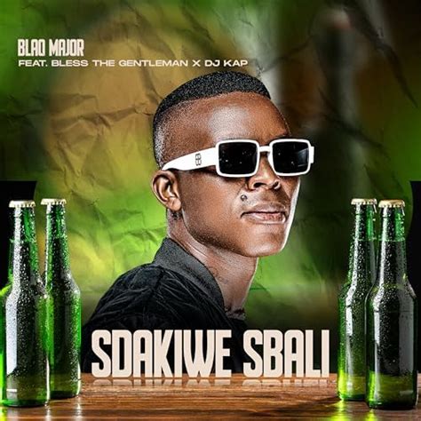 Sdakiwe Sbali Feat Bless The Gentleman Dj Kap Song By Blaq Major