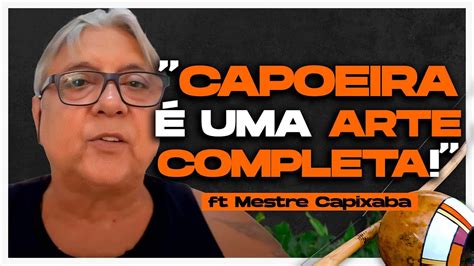 Vem Pra Roda 34 CAPOEIRA é uma ARTE Completa ft Mestre Capixaba