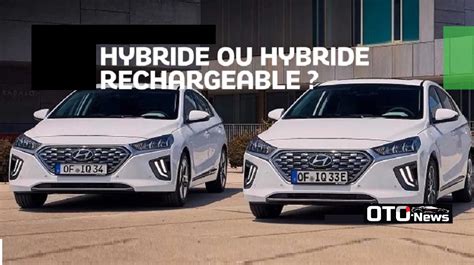 Hybride ou hybride rechargeable quelles différences OTO News