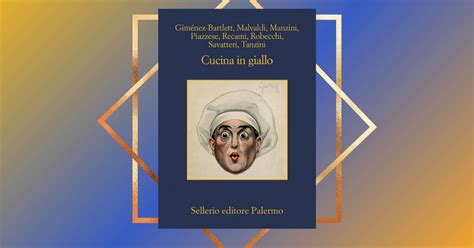 Cucina In Giallo Un Antologia Perfetta Per Gli Amanti Del Mistero E