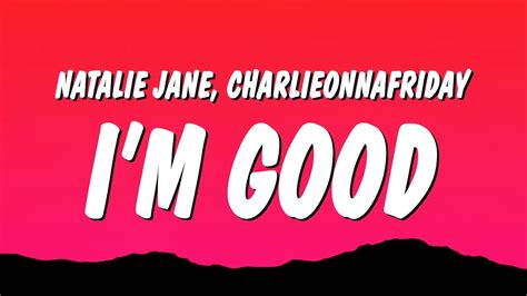 Natalie Jane Im Good Lyrics Ft Charlieonnafriday Youtube