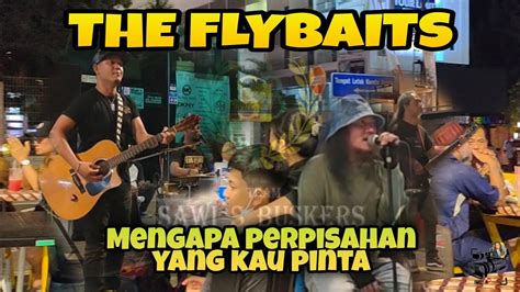 The Flybaits Mengapa Perpisahan Yang Kau Pinta By Sawi S Buskers