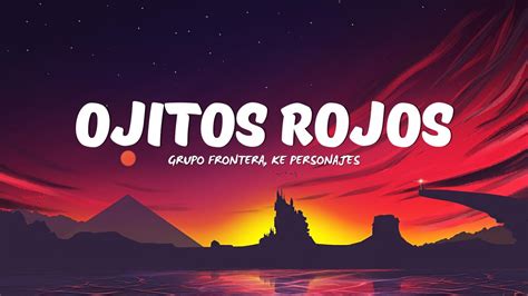 Grupo Frontera X Ke Personajes Ojitos Rojos Letra Lyrics YouTube