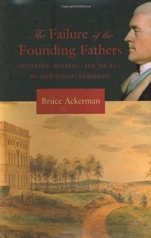 The Failure Of The Founding Fathers Jefferson Marshall And The Rise