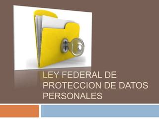 Ley Federal De Proteccion De Datos Personales PPT