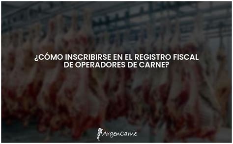 Inscripci N En El Registro Fiscal Operadores De Carne Argencarne