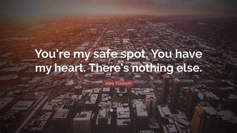 Mary Elizabeth Quote “you’re My Safe Spot You Have My Heart There’s Nothing Else ”