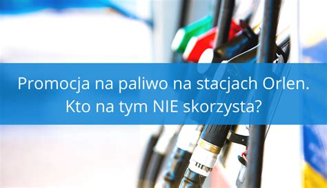 Promocja Na Paliwo Na Stacjach Orlen Nie Dla Ka Dego Poradnik