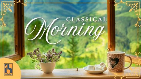 Classical Morning Relaxing Uplifting Classical Music Youtube