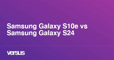 Samsung Galaxy S10e Vs Samsung Galaxy S24 What Is The Difference