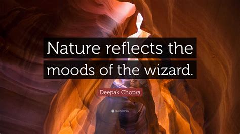 Deepak Chopra Quote “nature Reflects The Moods Of The Wizard ”