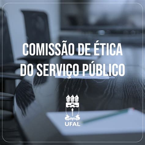 Comiss O De Tica Da Ufal Busca Estreitar La Os Servidores Not Cias