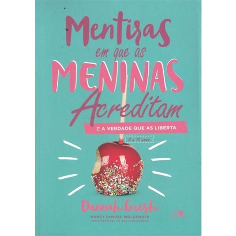 Livro Mentiras Que As Meninas Acreditam - Livro - Mentiras Em Que As Meninas Acreditam E A Verdade Que As Li ...