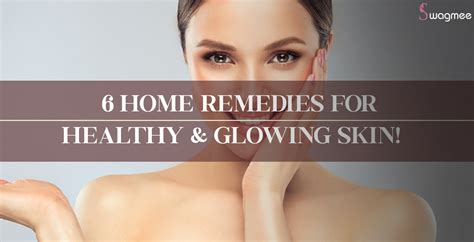 6 Home Remedies For Healthy And Glowing Skin