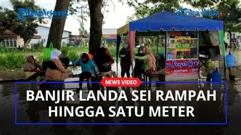 Banjir Landa Sei Rampah Sergai Hingga Satu Meter Warga Masih Bertahan