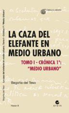 LA CAZA DEL ELEFANTE EN MEDIO URBANO TOMO I CRONICA I MEDIO U RBANO