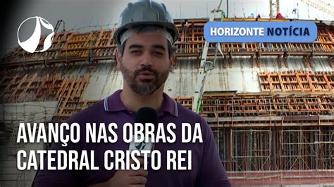 Avanço nas obras da Catedral Cristo Rei Horizonte Notícia YouTube