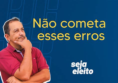 Os Erros Fatais Que Candidatos Cometem Em Elei Es E Como O Marketing