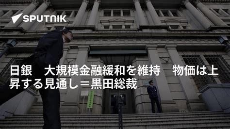 日銀 大規模金融緩和を維持 物価は上昇する見通し＝黒田総裁 2022年10月28日 Sputnik 日本