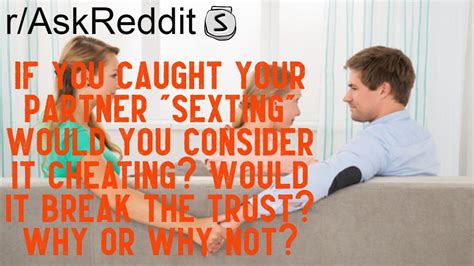 If You Caught Your Partner Sexting Would You Consider It Cheatingwould It Break The Trust