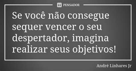 Se Voc N O Consegue Sequer Vencer O Andr Linhares Jr Pensador