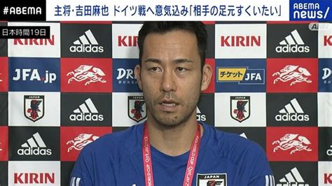 日本代表キャプテン・吉田麻也、初戦ドイツ戦へ「最後の1秒まで準備。一瞬の隙も見逃さない」 ライブドアニュース