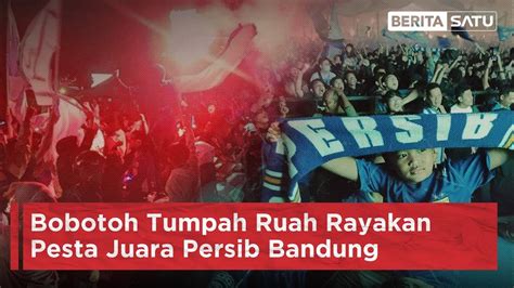 Bobotoh Tumpah Ruah Rayakan Pesta Juara Persib Bandung Di Liga 1