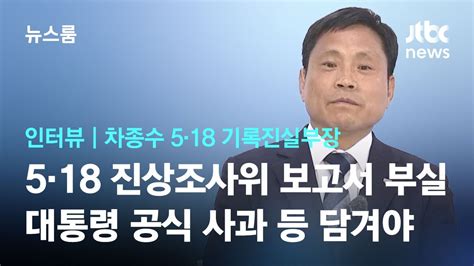 인터뷰 차종수 5·18 기록진실부장 5·18 진상조사위 보고서 부실대통령 공식 사과 등 담겨야 Jtbc 뉴스룸