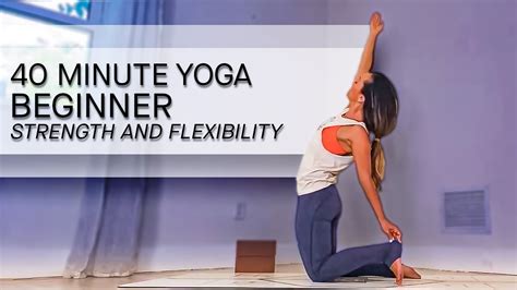 40 Minute Beginner Yoga For Strength And Flexibility Youtube