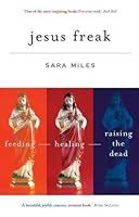 Jesus Freak: Feeding, Healing, Raising the Dead by Sara Miles