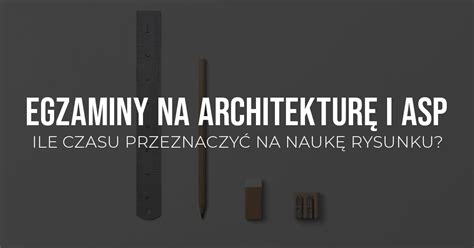 Ile trzeba uczyć się rysunku aby dostać się na architekturę lub ASP