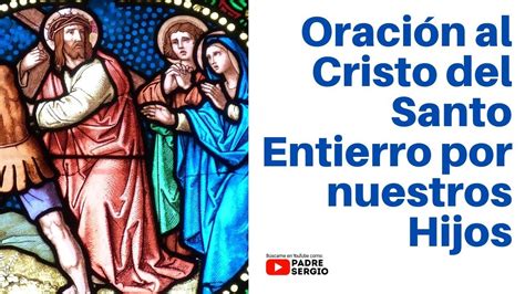 Oración al Cristo del Santo Entierro por nuestros Hijos YouTube