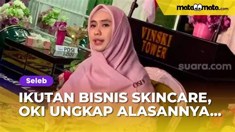 Ikutan Bisnis Skincare Oki Setiana Dewi Ungkap Alasan Banyak Keluhan