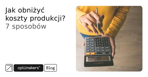 Jak Obni Y Koszty Produkcji Sposob W Optimakers