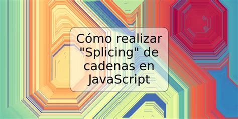 Cómo Realizar Splicing De Cadenas En Javascript Trspos