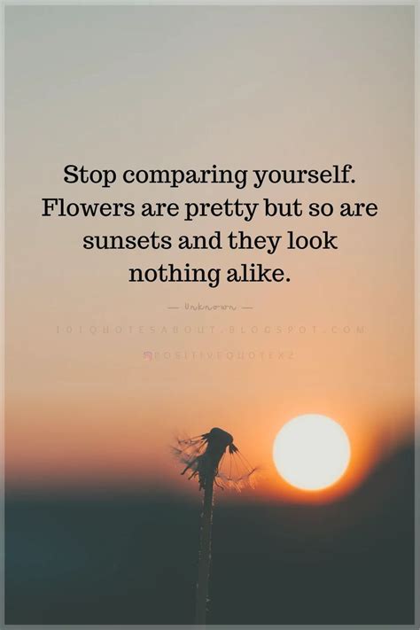 Stop Comparing Yourself Flowers Are Pretty But So Are Sunsets And They