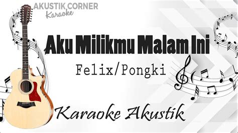 Aku Milikmu Malam Ini Felix Pongki Karaoke Akustik YouTube